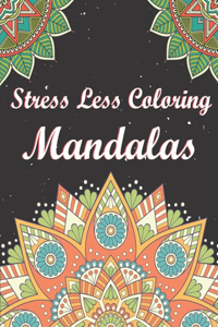 Stress Less Coloring Mandalas: A stress-relieving assortment of amazing and detailed designs for adults. (Mandalas Relaxing Coloring Pages)