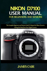 Nikon D7100 User Manual for Beginners and Seniors