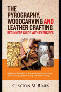 The Pyrography, Woodcarving and Leather Crafting Beginners Guide with Exercises