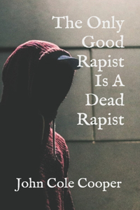Only Good Rapist Is A Dead Rapist