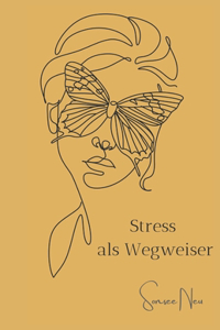 Stress als Wegweiser: Stress ist Botschaft und Botschafter zugleich