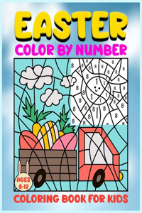 Easter Color By Number Coloring Book For Kids Ages 4-8: A Fun and Cute Easter Color By Numbers Activity Coloring Book for Kids Easter Gifts for Girls and Boys