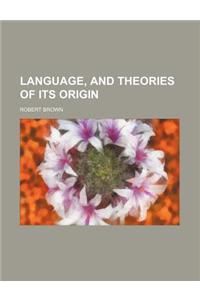 Language, and Theories of Its Origin