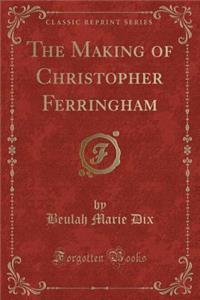 The Making of Christopher Ferringham (Classic Reprint)