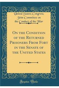 On the Condition of the Returned Prisoners From Fort in the Senate of the United States (Classic Reprint)