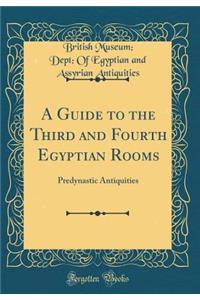 A Guide to the Third and Fourth Egyptian Rooms: Predynastic Antiquities (Classic Reprint)