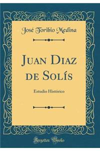 Juan Diaz de Solï¿½s: Estudio Histï¿½rico (Classic Reprint)