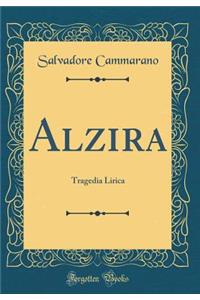 Alzira: Tragedia Lirica (Classic Reprint)