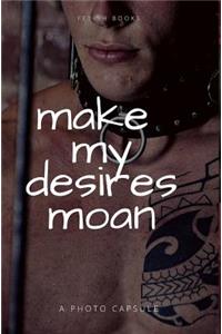 Make My Desires Moan