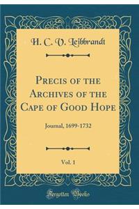 Precis of the Archives of the Cape of Good Hope, Vol. 1: Journal, 1699-1732 (Classic Reprint)