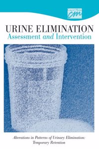 Urine Elimination: Assessment & Intervention: Alterations in Patterns of Urinary Elimination: Temporary Retention (CD)