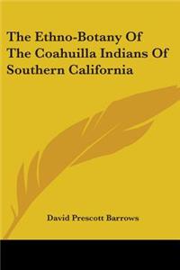 Ethno-Botany Of The Coahuilla Indians Of Southern California