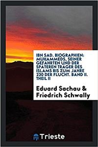 Ibn Sad. Biographien: Muhammeds, seiner Gefï¿½hrten und der spï¿½teren Trï¿½ger des Islams bis zum Jahre 230 der Flucht. Band II. Theil II