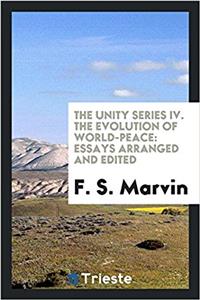 The unity series IV. The evolution of world-peace: essays arranged and edited