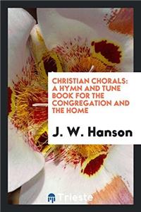 CHRISTIAN CHORALS: A HYMN AND TUNE BOOK