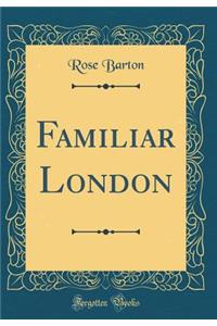 Familiar London (Classic Reprint)