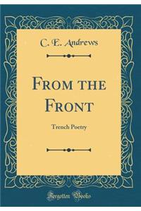 From the Front: Trench Poetry (Classic Reprint)