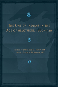 The Oneida Indians in the Age of Allotment, 1860-1920