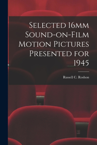 Selected 16mm Sound-on-Film Motion Pictures Presented for 1945