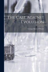 The Case Against Evolution