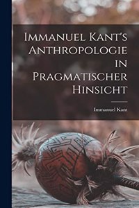 Immanuel Kant's Anthropologie in pragmatischer Hinsicht