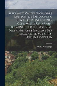 Berühmtes Zauberbuch, oder aufrichtige Entdeckung bewährter ungemeiner Geheimnisse und rarer erstaunlicher Kunststücke, Deren manches einzelne der herausgeber zu hohen Preisen erworben