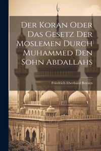 Der Koran oder das Gesetz der Moslemen durch Muhammed den Sohn Abdallahs