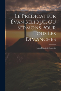 Prédicateur Évangélique, Ou Sermons Pour Tous Les Dimanches