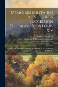 Mémoires Militaires Relatifs À La Succession D'espagne Sous Louis Xiv