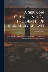 Sermon Occasion'd By The Death Of Mrs. Mary Brown