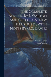 Complete Angler, By I. Walton And C. Cotton. New Illustr. Ed., With Notes By G.c. Davies