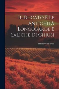 Il Ducato E Le Antichità Longobarde E Saliche Di Chiusi