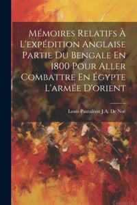 Mémoires Relatifs À L'expédition Anglaise Partie Du Bengale En 1800 Pour Aller Combattre En Égypte L'armée D'orient