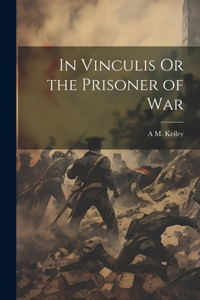 In Vinculis Or the Prisoner of War