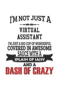 I'm Not Just A Virtual Assistant I'm Just A Big Cup Of Wonderful Covered In Awesome Sauce With A Splash Of Sassy And A Dash Of Crazy