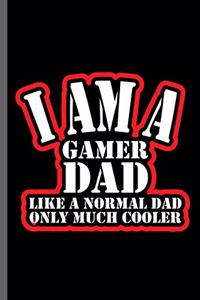 I am a gamer Dad like a normal dad only much cooler