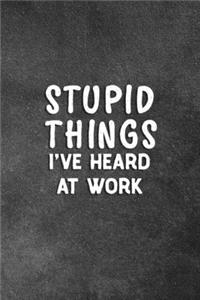 Stupid Things I've Heard At Work