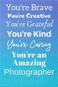 You're Brave You're Creative You're Grateful You're Kind You're Caring You're An Amazing Photographer