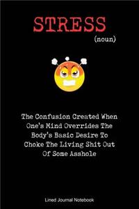 Stress The Confusion Created When One's Mind Overrides The Body's Basic Desire To Choke The Living Shit Out Of Some Asshole