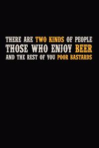 There Are Two Kinds Of People Those Enjoy Beer And The Rest Of You Poor Bastards