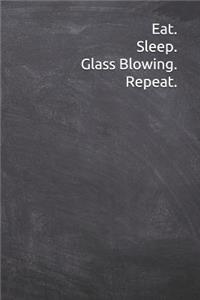 Eat Sleep Glass Blowing Repeat
