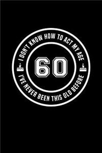 60 - I Don't Know How To Act My Age, I've Never Been This Old Before