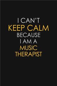 I Can't Keep Calm Because I Am A Music Therapist