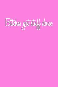 Bitches get stuff done.