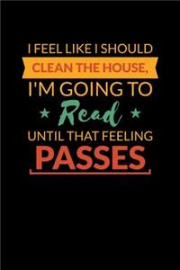 I Feel Like I Should Clean The House I'm Going To Read Until That Feeling Passes
