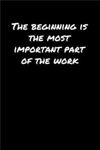 The Beginning Is The Most Important Part Of The Work&#65533;: A soft cover blank lined journal to jot down ideas, memories, goals, and anything else that comes to mind.