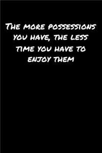 The More Possessions You Have The Less Time You Have To Enjoy Them