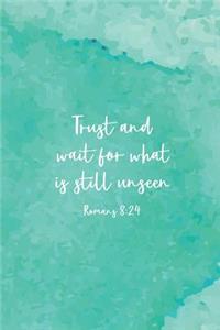 Trust and Wait For What Is Still Unseen Romans 8