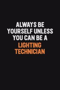 Always Be Yourself Unless You Can Be A Lighting Technician