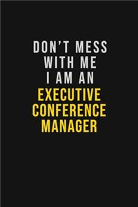Don't Mess With Me I Am An Executive Conference Manager